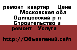 ремонт  квартир  › Цена ­ 400 - Московская обл., Одинцовский р-н Строительство и ремонт » Услуги   